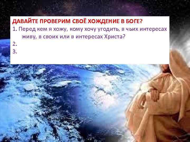 ДАВАЙТЕ ПРОВЕРИМ СВОЁ ХОЖДЕНИЕ В БОГЕ? 1. Перед кем я хожу, кому хочу угодить,