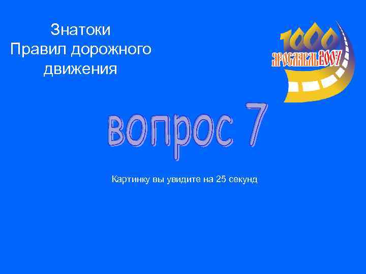 Знатоки Правил дорожного движения Картинку вы увидите на 25 секунд 