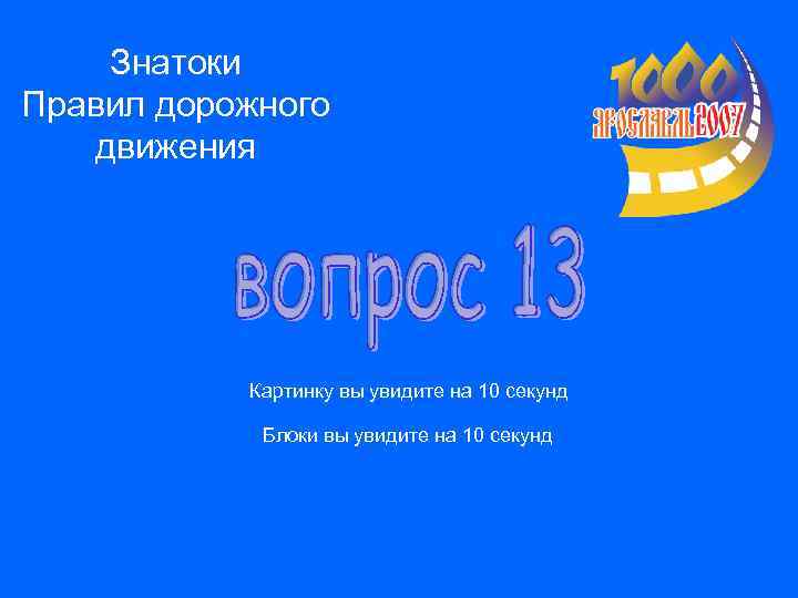 Знатоки Правил дорожного движения Картинку вы увидите на 10 секунд Блоки вы увидите на