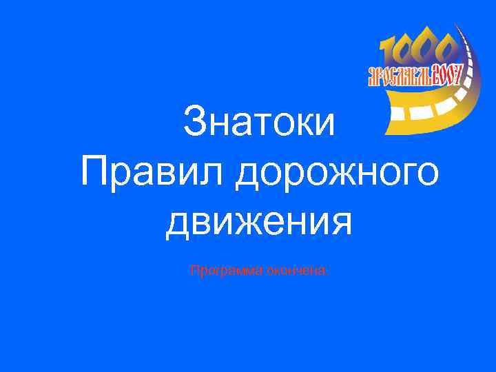 Знатоки Правил дорожного движения Программа окончена. 