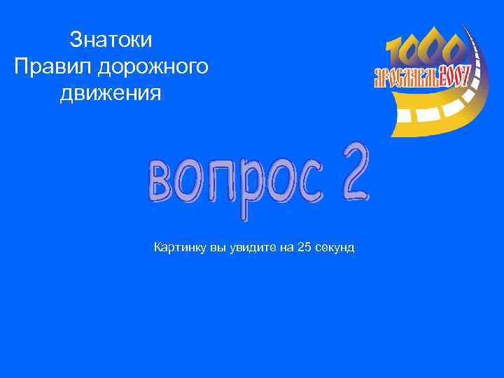 Знатоки Правил дорожного движения Картинку вы увидите на 25 секунд 