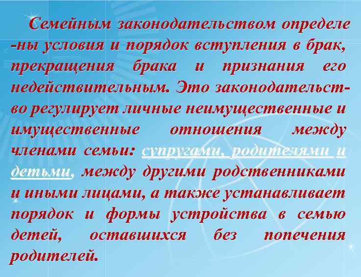 . Семейным законодательством определе -ны условия и порядок вступления в брак, прекращения брака и