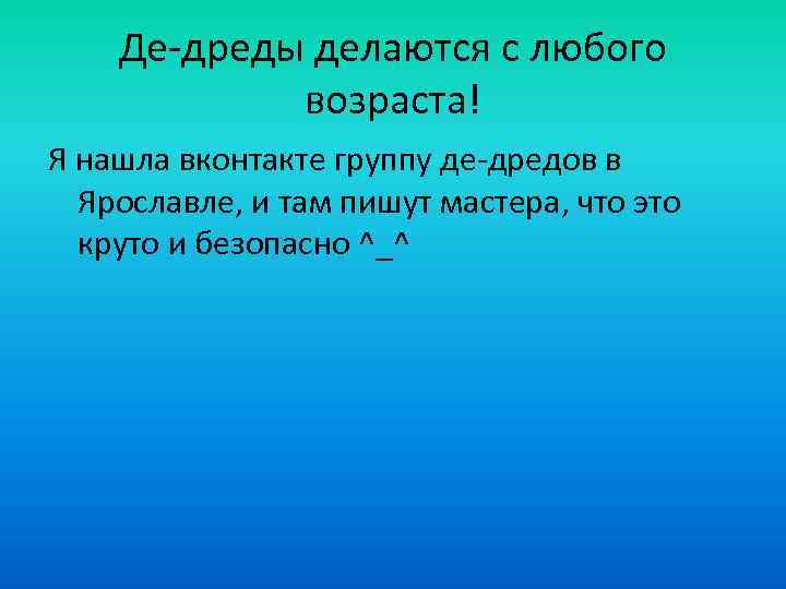 Де-дреды делаются с любого возраста! Я нашла вконтакте группу де-дредов в Ярославле, и там