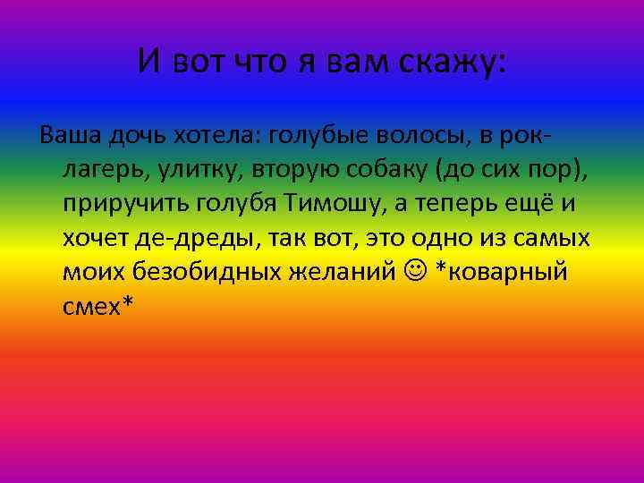 И вот что я вам скажу: Ваша дочь хотела: голубые волосы, в роклагерь, улитку,