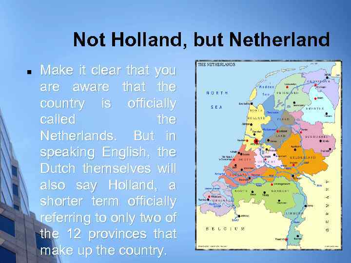 Not Holland, but Netherland n Make it clear that you are aware that the