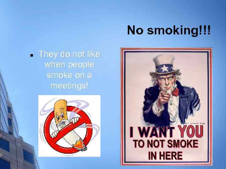 No smoking!!! n They do not like when people smoke on a meetings! 