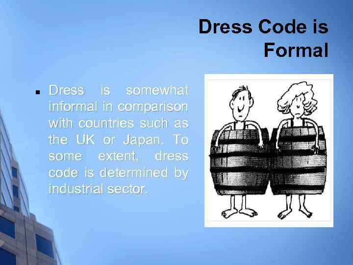 Dress Code is Formal n Dress is somewhat informal in comparison with countries such