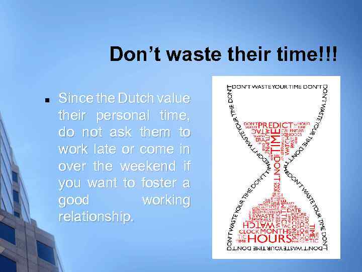 Don’t waste their time!!! n Since the Dutch value their personal time, do not