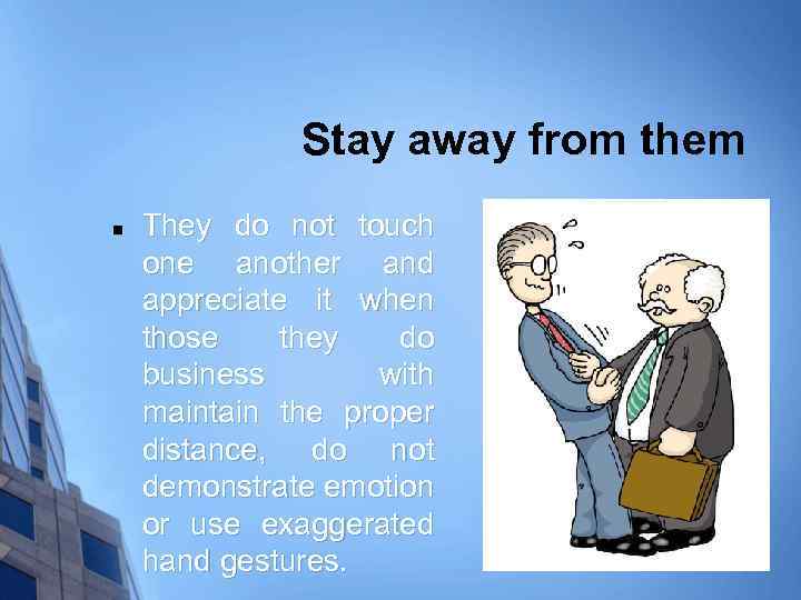 Stay away from them n They do not touch one another and appreciate it