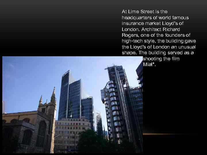 At Lime Street is the headquarters of world famous insurance market Lloyd's of London.