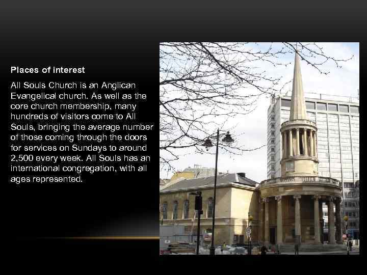 Places of interest All Souls Church is an Anglican Evangelical church. As well as