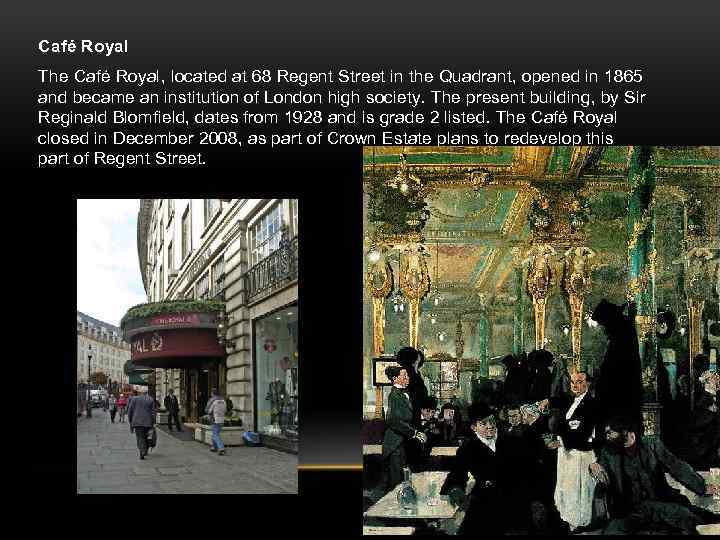 Café Royal The Café Royal, located at 68 Regent Street in the Quadrant, opened