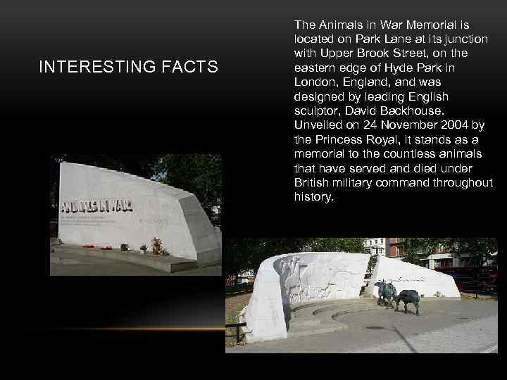 INTERESTING FACTS The Animals in War Memorial is located on Park Lane at its