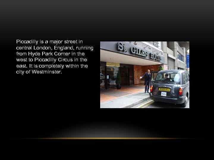 Piccadilly is a major street in central London, England, running from Hyde Park Corner