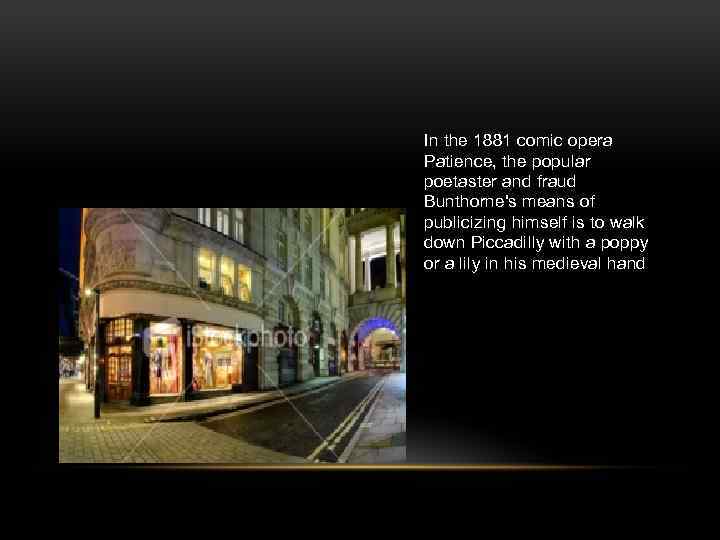 In the 1881 comic opera Patience, the popular poetaster and fraud Bunthorne's means of