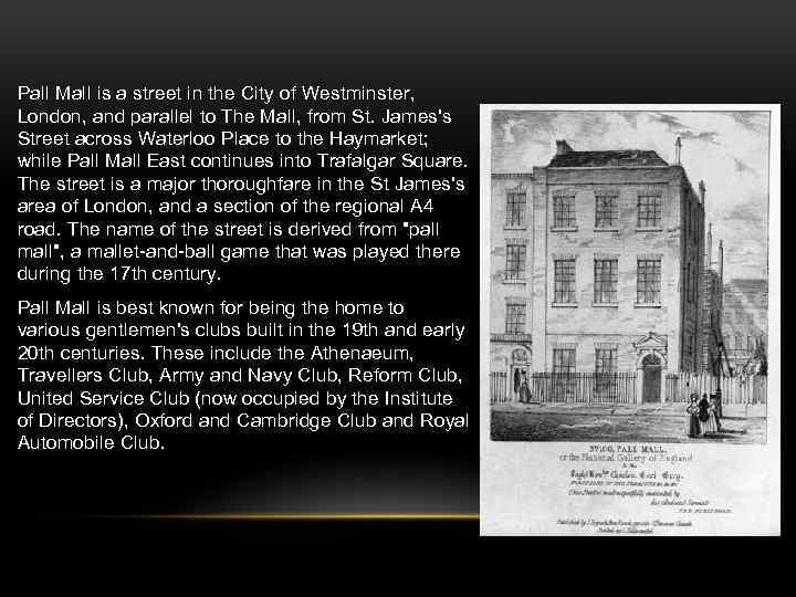 Pall Mall is a street in the City of Westminster, London, and parallel to