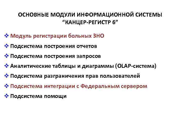 ОСНОВНЫЕ МОДУЛИ ИНФОРМАЦИОННОЙ СИСТЕМЫ “КАНЦЕР-РЕГИСТР 6” v Модуль регистрации больных ЗНО v Подсистема построения
