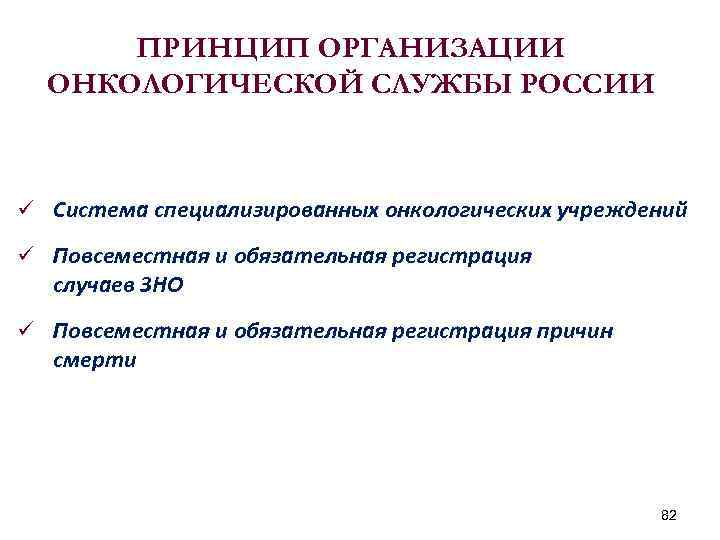 ПРИНЦИП ОРГАНИЗАЦИИ ОНКОЛОГИЧЕСКОЙ СЛУЖБЫ РОССИИ ü Система специализированных онкологических учреждений ü Повсеместная и обязательная