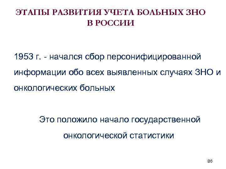 ЭТАПЫ РАЗВИТИЯ УЧЕТА БОЛЬНЫХ ЗНО В РОССИИ 1953 г. - начался сбор персонифицированной информации