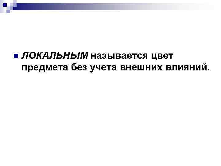 n ЛОКАЛЬНЫМ называется цвет предмета без учета внешних влияний. 