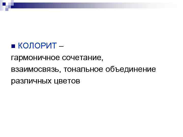 КОЛОРИТ – гармоничное сочетание, взаимосвязь, тональное объединение различных цветов n 