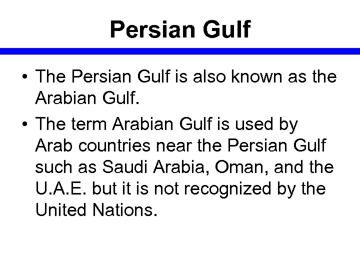 Persian Gulf • The Persian Gulf is also known as the Arabian Gulf. •
