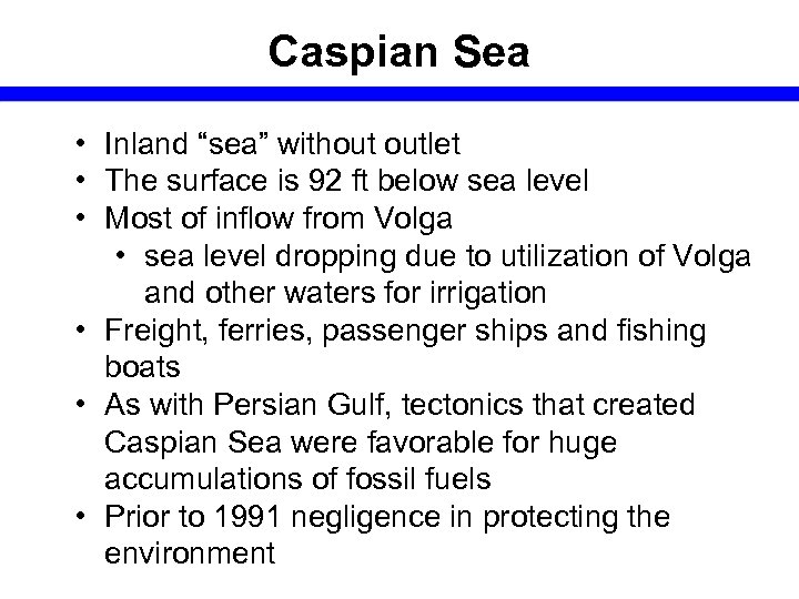 Caspian Sea • Inland “sea” without outlet • The surface is 92 ft below