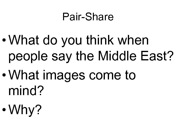 Pair-Share • What do you think when people say the Middle East? • What