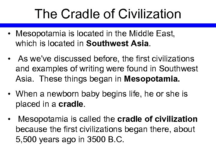 The Cradle of Civilization • Mesopotamia is located in the Middle East, which is