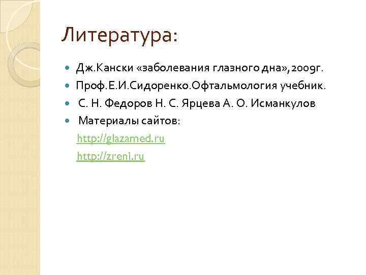 Литература: Дж. Кански «заболевания глазного дна» , 2009 г. Проф. Е. И. Сидоренко. Офтальмология