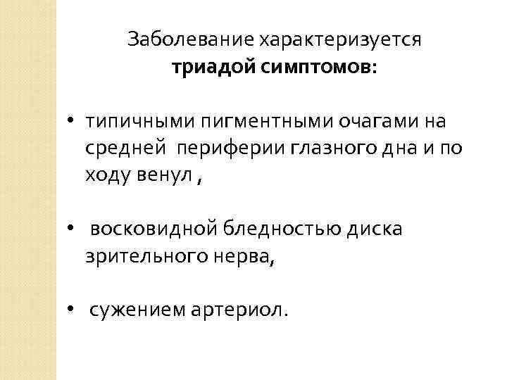 Заболевание характеризуется триадой симптомов: • типичными пигментными очагами на средней периферии глазного дна и