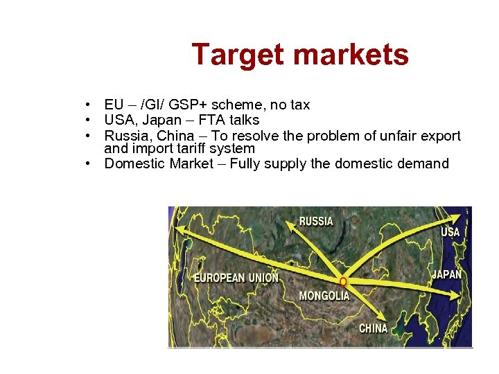 Target markets • EU – /GI/ GSP+ scheme, no tax • USA, Japan –