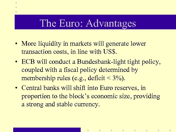 The Euro: Advantages • More liquidity in markets will generate lower transaction costs, in