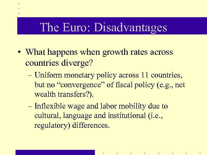 The Euro: Disadvantages • What happens when growth rates across countries diverge? – Uniform