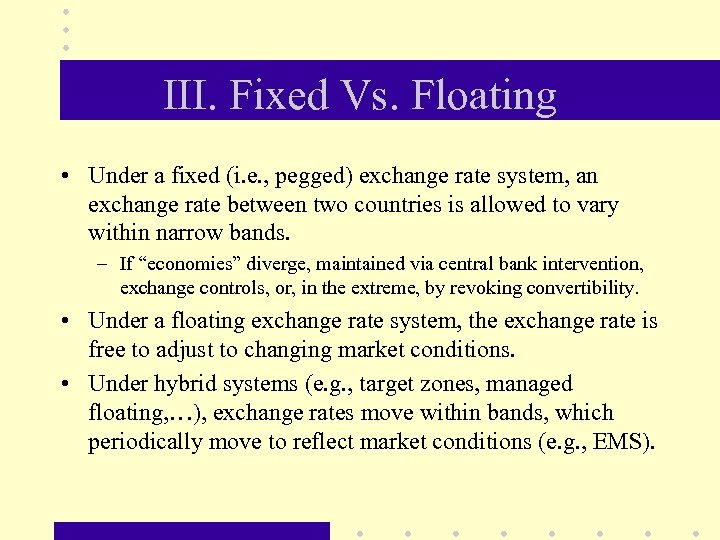 III. Fixed Vs. Floating • Under a fixed (i. e. , pegged) exchange rate