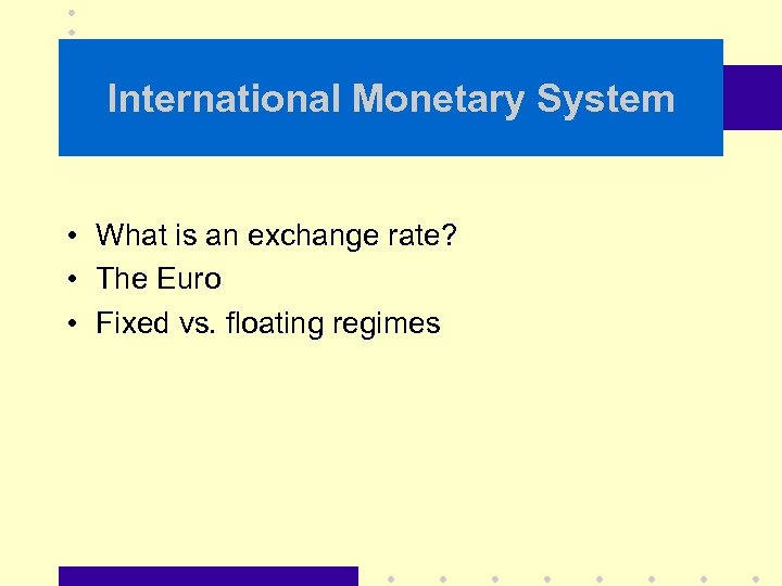 International Monetary System • What is an exchange rate? • The Euro • Fixed