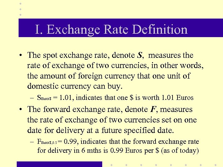 I. Exchange Rate Definition • The spot exchange rate, denote S, measures the rate