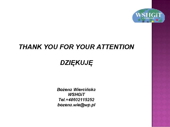 THANK YOU FOR YOUR ATTENTION DZIĘKUJĘ Bożena Wiercińska WSHGi. T Tel. +48602115252 bozena. wie@wp.