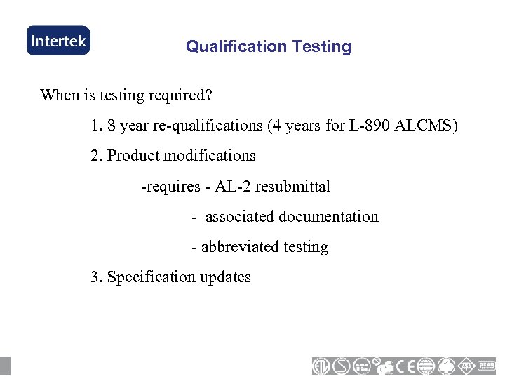 Qualification Testing When is testing required? 1. 8 year re-qualifications (4 years for L-890