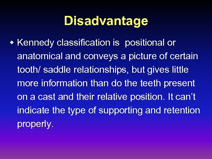 Disadvantage w Kennedy classification is positional or anatomical and conveys a picture of certain