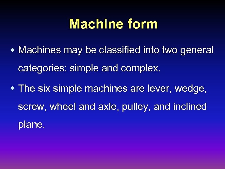 Machine form w Machines may be classified into two general categories: simple and complex.