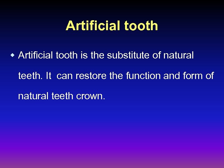 Artificial tooth w Artificial tooth is the substitute of natural teeth. It can restore