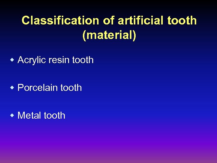 Classification of artificial tooth (material) w Acrylic resin tooth w Porcelain tooth w Metal