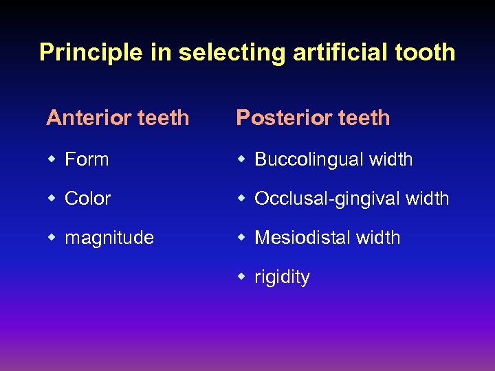 Principle in selecting artificial tooth Anterior teeth Posterior teeth w Form w Buccolingual width