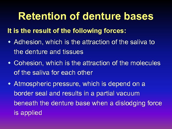 Retention of denture bases It is the result of the following forces: w Adhesion,