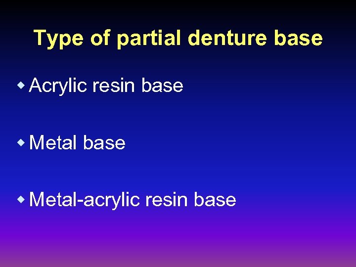 Type of partial denture base w Acrylic resin base w Metal-acrylic resin base 