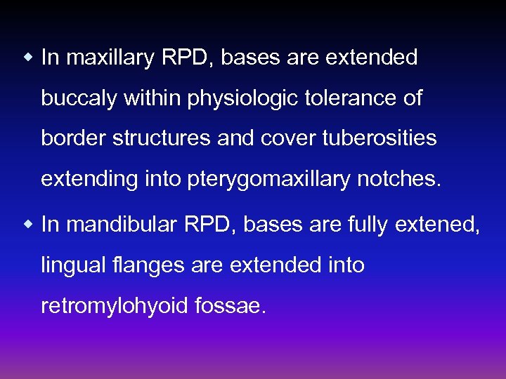 w In maxillary RPD, bases are extended buccaly within physiologic tolerance of border structures