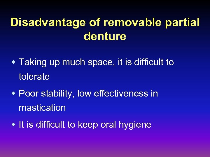 Disadvantage of removable partial denture w Taking up much space, it is difficult to