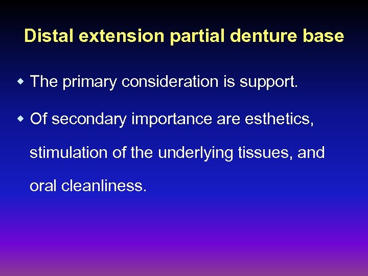 Distal extension partial denture base w The primary consideration is support. w Of secondary