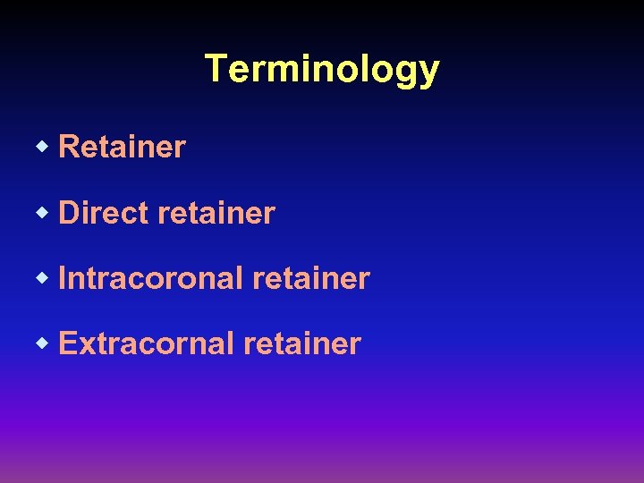 Terminology w Retainer w Direct retainer w Intracoronal retainer w Extracornal retainer 